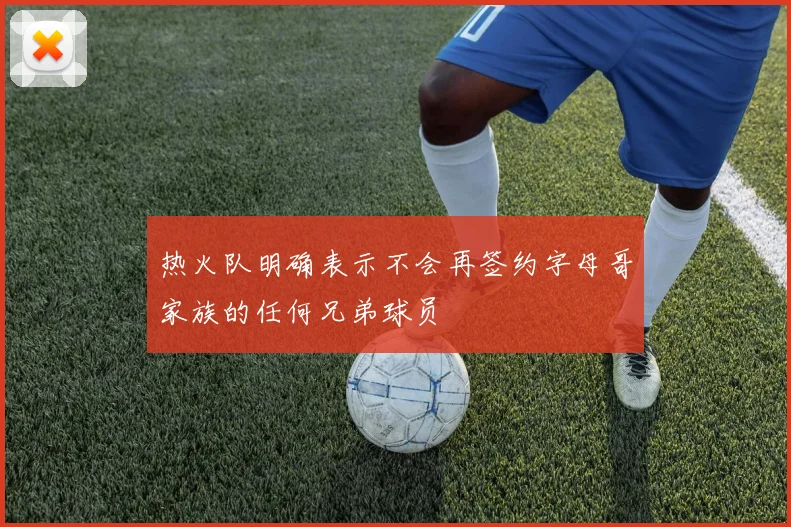 热火队明确表示不会再签约字母哥家族的任何兄弟球员