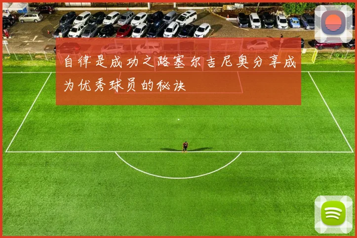 自律是成功之路塞尔吉尼奥分享成为优秀球员的秘诀